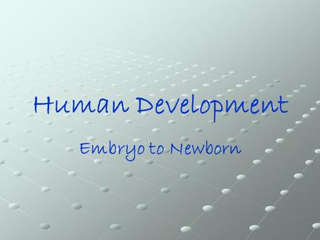 Human Development Embryo to Newborn. Human Development GSE: Humans are similar to many species in many ways, yet unique among Earth’s life forms. Let.