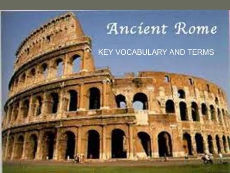 KEY VOCABULARY AND TERMS. Rise of the Republic FORUM – open area in a city; temples, markets, public buildings.