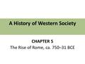 A History of Western Society CHAPTER 5 The Rise of Rome, ca. 750–31 BCE.