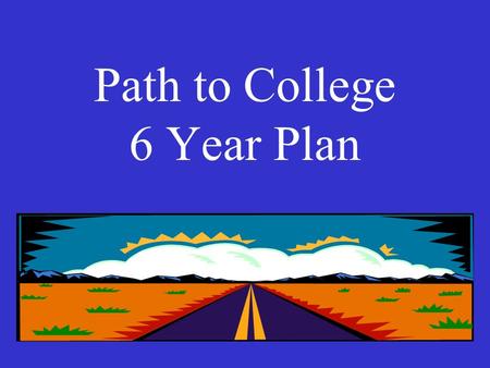 Path to College 6 Year Plan 7 th Grade Requirements AB Language Arts AB World History Math 7 or Advanced Math 7 General Science 7 Physical Education.