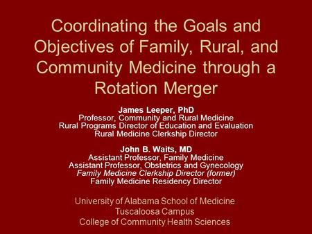 Coordinating the Goals and Objectives of Family, Rural, and Community Medicine through a Rotation Merger James Leeper, PhD Professor, Community and Rural.