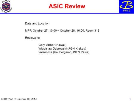 PXD EVO November 18, 2014 ASIC Review 1 H-.G. Moser, 18 th B2GM, June 2014 Date and Location MPP, October 27, 10:00 – October 28, 16:00, Room 313 Reviewers: