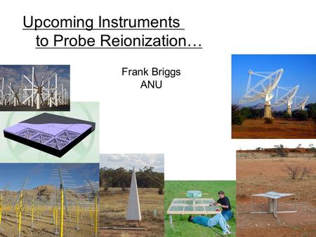 Upcoming Instruments to Probe Reionization… Frank Briggs ANU.