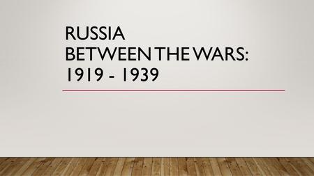 RUSSIA BETWEEN THE WARS: 1919 - 1939. WHAT TYPE OF GOVERNMENT DID THEY HAVE IN RUSSIA? Up until 1917, Russia had a MONARCHY Their king was called a CZAR.