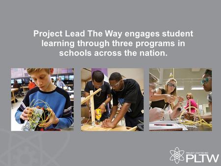 Project Lead The Way engages student learning through three programs in schools across the nation.