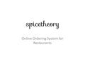 Online Ordering System for Restaurants. Spice Theory is a bootstrapped start up that provides Digital Food Delivery Systems to restaurants. We are revolutionizing.