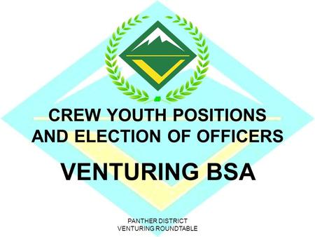 PANTHER DISTRICT VENTURING ROUNDTABLE CREW YOUTH POSITIONS AND ELECTION OF OFFICERS VENTURING BSA.