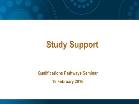 Study Support Qualifications Pathways Seminar 18 February 2016.