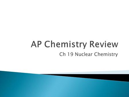 Ch 19 Nuclear Chemistry.  Know how nuclear equations are balanced: The same sums of both mass and atomic numbers appear on both sides of the equation.