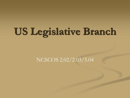 US Legislative Branch NCSCOS 2.02/2.03/5.04. Legislative Branch Located in Article I Bicameral (two parts) The main job of Congress is to make laws members.