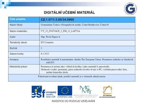 Číslo projektu CZ.1.07/1.5.00/34.0969 Název školy Gymnázium Česká a Olympijských nadějí, České Budějovice, Česká 64 Název materiálu VY_32_INOVACE_3_FIG_11_LATVIA.