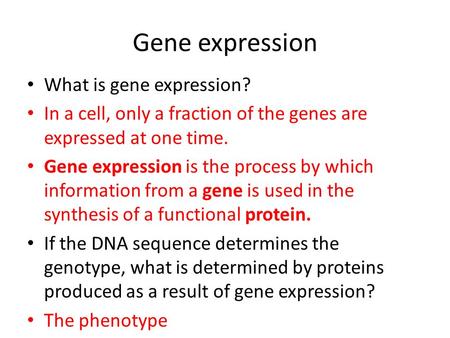 Gene expression What is gene expression? In a cell, only a fraction of the genes are expressed at one time. Gene expression is the process by which information.