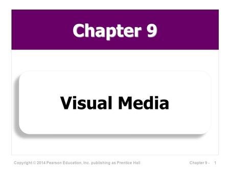 Chapter 9 Visual Media Copyright © 2014 Pearson Education, Inc. publishing as Prentice Hall 1Chapter 9 -