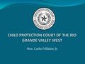 Hon. Carlos Villalon, Jr.. TODAYS FOCUS What is a Foster Care Case? Aren’t All Courts the Same? What is the Judge’s Role? What are the Educational Issues.