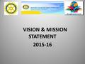 VISION & MISSION STATEMENT 2015-16. m MEETINGS HELD MONDAY WEEKLY PRESIDENT: MICHAEL CROWE PHONE; 03 5568 2902 SECRETARY; GEOFF COXALL PHONE: 03 5568.