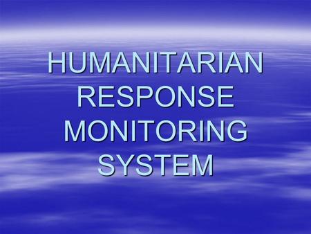 HUMANITARIAN RESPONSE MONITORING SYSTEM. Humanitarian Response Monitoring System Components  Transport and Logistics cluster  Emergency Food and Nutrition.