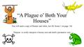 “A Plague o’ Both Your Houses” You will need a copy of Romeo and Juliet, Act III, Scene 1 on page 136 Purpose: to orally interpret a literary text and.