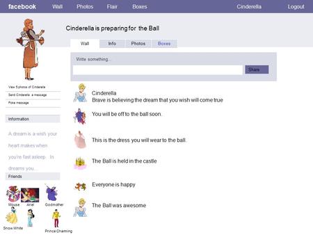 Facebook Cinderella is preparing for the Ball WallPhotosFlairBoxesCinderellaLogout View 5 photos of Cinderella Send Cinderella a message Poke message Wall.