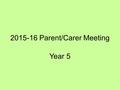 2015-16 Parent/Carer Meeting Year 5. Welcome to the Team.