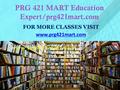 PRG 421 MART Education Expert/prg421mart.com FOR MORE CLASSES VISIT www.prg421mart.com.