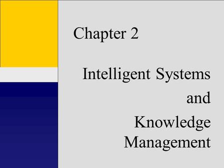 1 Chapter 1 Introduction to Accounting Information Systems Chapter 2 Intelligent Systems and Knowledge Management.