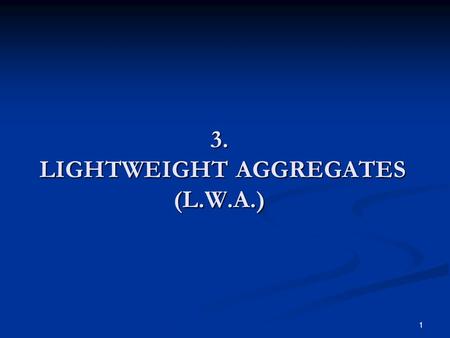 3. LIGHTWEIGHT AGGREGATES (L.W.A.)