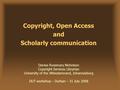 Copyright, Open Access and Scholarly communication Denise Rosemary Nicholson Copyright Services Librarian University of the Witwatersrand, Johannesburg.