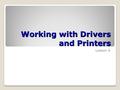 Working with Drivers and Printers Lesson 6. Skills Matrix Technology SkillObjective DomainObjective # Understanding Drivers and Devices Install and configure.