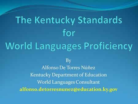 By Alfonso De Torres Núñez Kentucky Department of Education World Languages Consultant