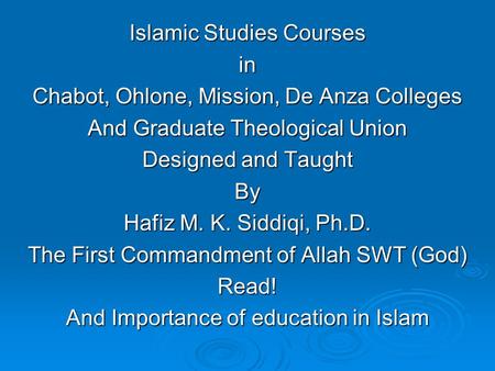 Islamic Studies Courses in Chabot, Ohlone, Mission, De Anza Colleges And Graduate Theological Union Designed and Taught By Hafiz M. K. Siddiqi, Ph.D. The.