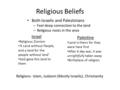 Religious Beliefs Both Israelis and Palestinians – Feel deep connection to the land – Religious roots in the area Israel Religious Zionism ‘A Land without.