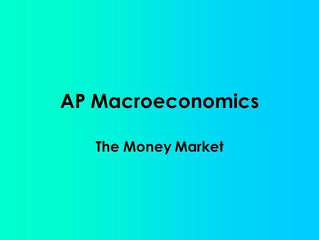 AP Macroeconomics The Money Market. The market where the Fed and the users of money interact thus determining the short- term nominal interest rate (i%).