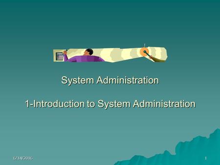 6/14/20161 System Administration 1-Introduction to System Administration.