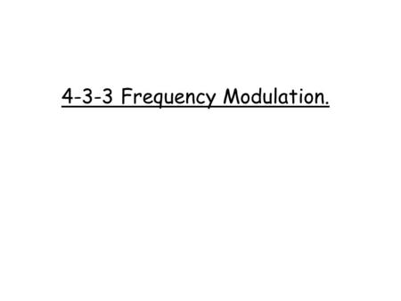 4-3-3 Frequency Modulation.. Learning Objectives:At the end of this topic you will be able to; sketch, recognise and analyse the resulting waveforms for.