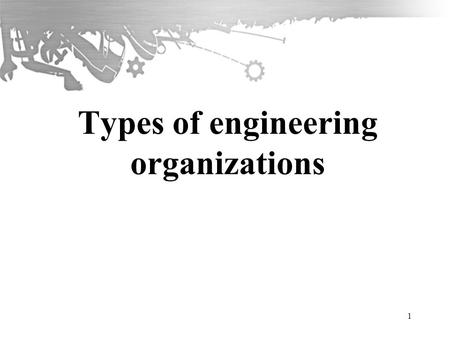 Types of engineering organizations 1. Engineering Environment Awareness Aims Introduce types of engineering organizations with respect to size, ownership.