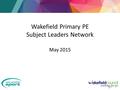 Wakefield Primary PE Subject Leaders Network May 2015.