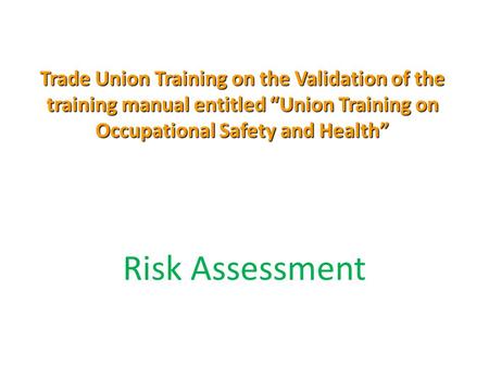 Trade Union Training on the Validation of the training manual entitled “Union Training on Occupational Safety and Health” Risk Assessment.