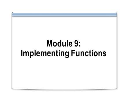 Module 9: Implementing Functions. Overview Creating and Using Functions Working with Functions Controlling Execution Context.