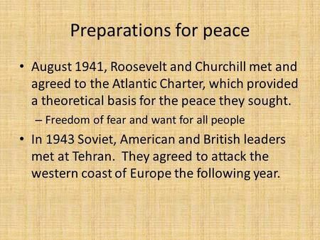 Preparations for peace August 1941, Roosevelt and Churchill met and agreed to the Atlantic Charter, which provided a theoretical basis for the peace they.