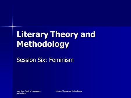 Jens Kirk, Dept. of Languages and Culture Literary Theory and Methodology Session Six: Feminism.