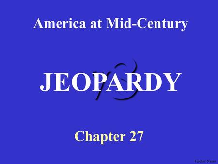 CCNA1 v3 Module 1 v3 America at Mid-Century Chapter 27 JEOPARDY Teacher Name.