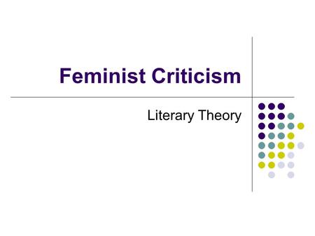 Feminist Criticism Literary Theory. Feminist Criticism 1960’s – 1 st focused on negative female stereotypes in books authored by men and points to alternative.