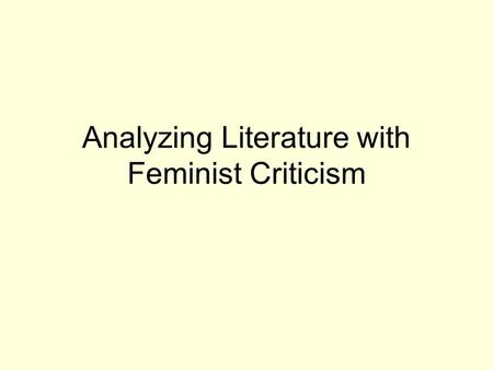 Analyzing Literature with Feminist Criticism. Remember Critique = Analyze –So, a criticism is just an analysis.