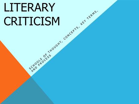 LITERARY CRITICISM SCHOOLS OF THOUGHT, CONCEPTS, KEY TERMS, AND PROCESS.