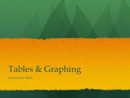 Tables & Graphing Laboratory Skills. Basic Tables Tables, or charts, are used to organize information Tables, or charts, are used to organize information.