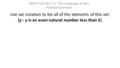 Use set notation to list all of the elements of this set: {y : y is an even natural number less than 6} MATH 110 Sec 2-1: The Language of Sets Practice.