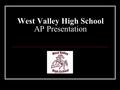 West Valley High School AP Presentation. Welcome Thank you for being here!