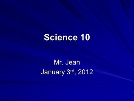 Science 10 Mr. Jean January 3 rd, 2012. The plan: Video clip of the day What to look forward to in 2012 Science 10 review AcidsBases Chemistry Safety.