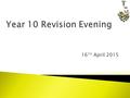 16 TH April 2015.  Think about the ‘SPACE’ in which this happens  Needs to be PLANNED revision  Work out a REVISION TIMETABLE from the ‘statement.