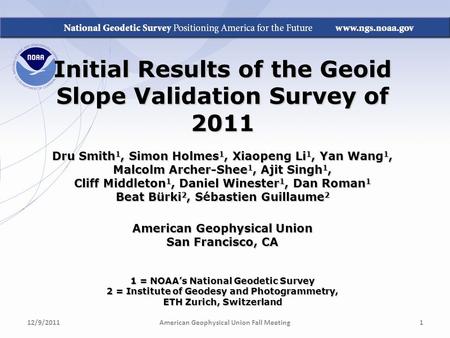 Initial Results of the Geoid Slope Validation Survey of 2011 Dru Smith 1, Simon Holmes 1, Xiaopeng Li 1, Yan Wang 1, Malcolm Archer-Shee 1, Ajit Singh.